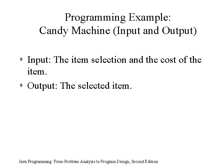 Programming Example: Candy Machine (Input and Output) s Input: The item selection and the