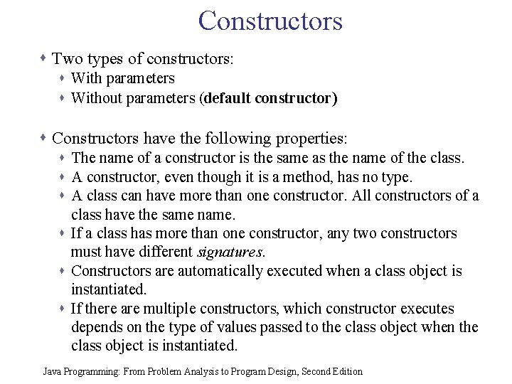 Constructors s Two types of constructors: s With parameters s Without parameters (default constructor)