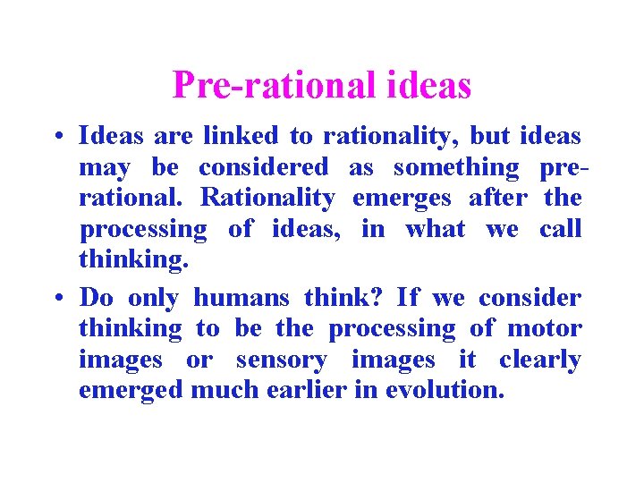 Pre-rational ideas • Ideas are linked to rationality, but ideas may be considered as