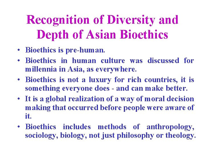 Recognition of Diversity and Depth of Asian Bioethics • Bioethics is pre-human. • Bioethics