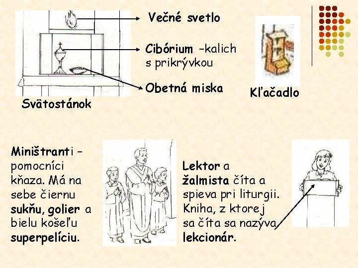 Večné svetlo Cibórium –kalich s prikrývkou Svätostánok Miništranti – pomocníci kňaza. Má na sebe