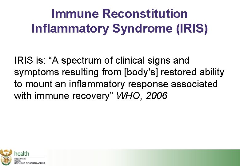 Immune Reconstitution Inflammatory Syndrome (IRIS) IRIS is: “A spectrum of clinical signs and symptoms