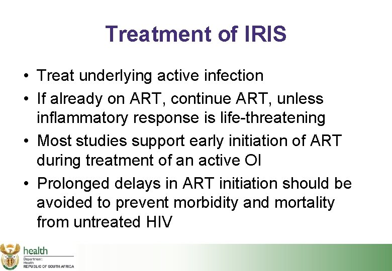 Treatment of IRIS • Treat underlying active infection • If already on ART, continue