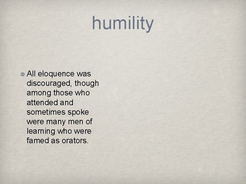 humility All eloquence was discouraged, though among those who attended and sometimes spoke were