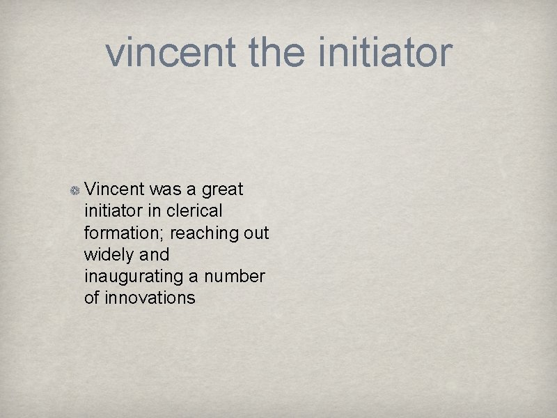vincent the initiator Vincent was a great initiator in clerical formation; reaching out widely