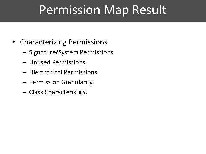 Permission Map Result • Characterizing Permissions – – – Signature/System Permissions. Unused Permissions. Hierarchical