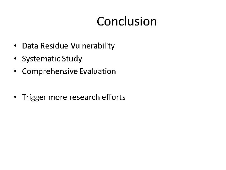 Conclusion • Data Residue Vulnerability • Systematic Study • Comprehensive Evaluation • Trigger more