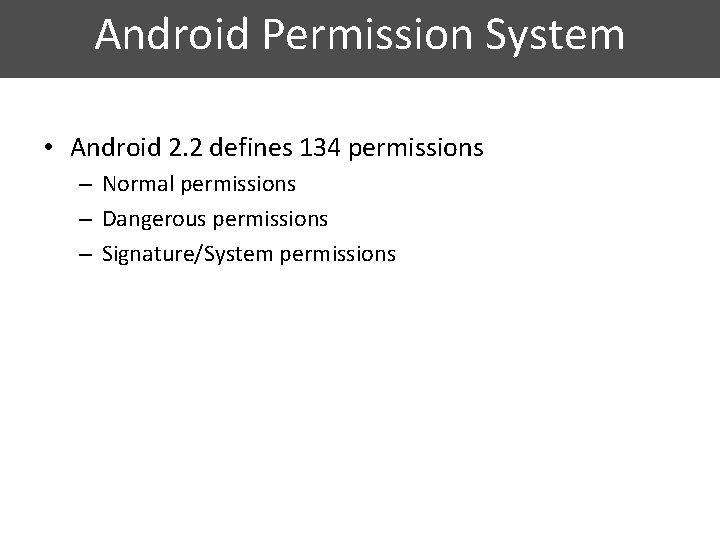 Android Permission System • Android 2. 2 defines 134 permissions – Normal permissions –