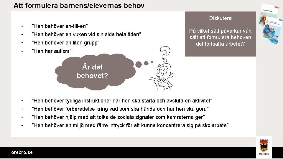 Att formulera barnens/elevernas behov Diskutera • ”Hen behöver en-till-en” • ”Hen behöver en vuxen