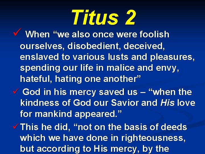 Titus 2 ü When “we also once were foolish ourselves, disobedient, deceived, enslaved to