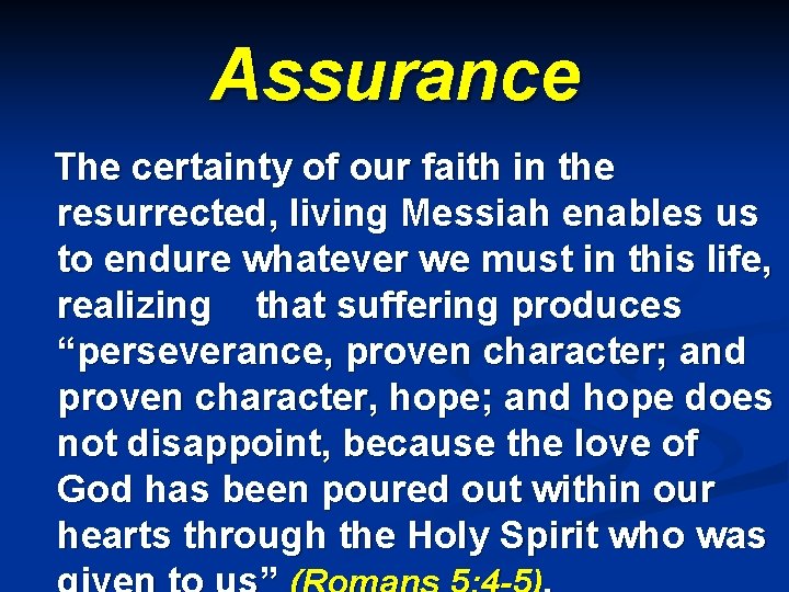 Assurance The certainty of our faith in the resurrected, living Messiah enables us to