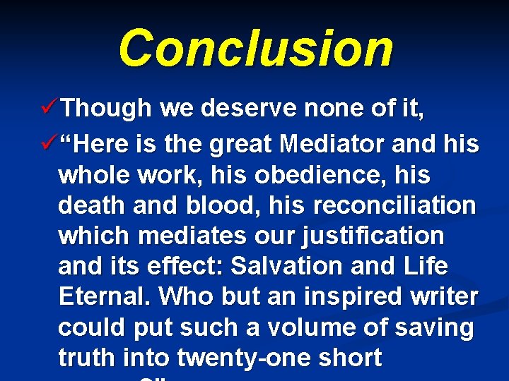 Conclusion üThough we deserve none of it, ü“Here is the great Mediator and his