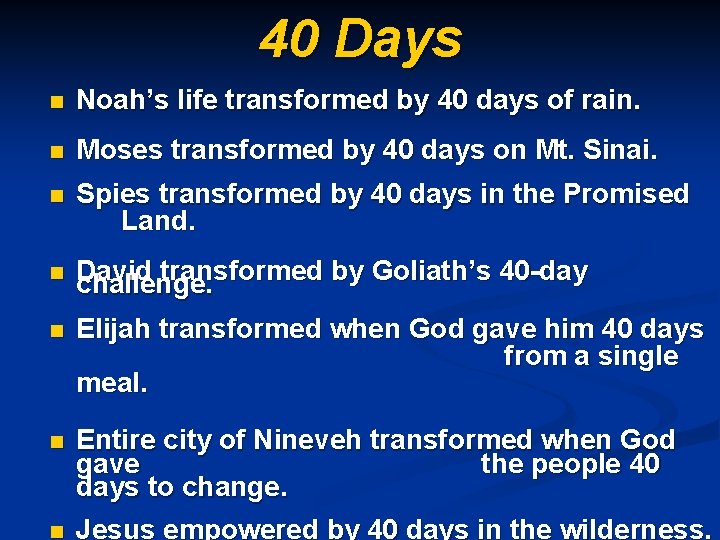 40 Days n Noah’s life transformed by 40 days of rain. n Moses transformed