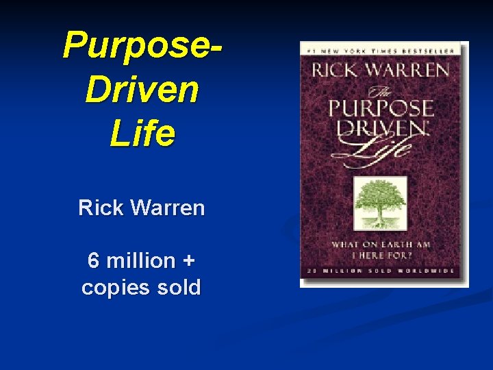 Purpose. Driven Life Rick Warren 6 million + copies sold 