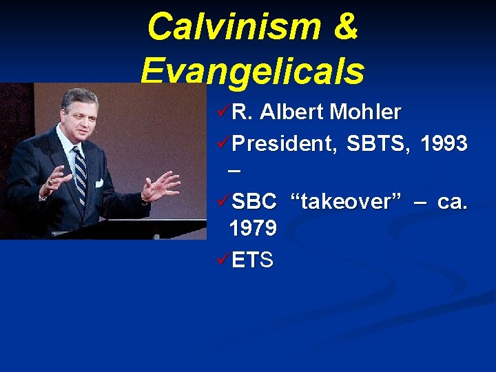 Calvinism & Evangelicals üR. Albert Mohler üPresident, SBTS, 1993 – üSBC “takeover” – ca.