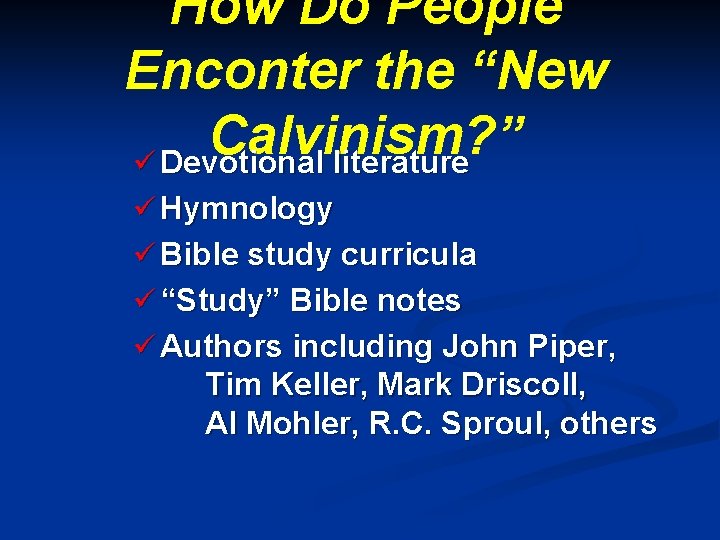 How Do People Enconter the “New Calvinism? ” ü Devotional literature ü Hymnology ü