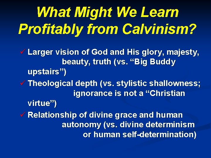What Might We Learn Profitably from Calvinism? ü Larger vision of God and His