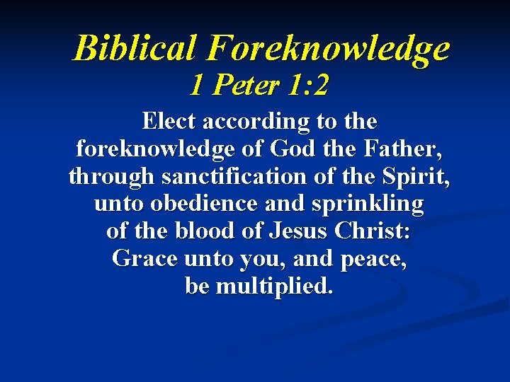 Biblical Foreknowledge 1 Peter 1: 2 Elect according to the foreknowledge of God the