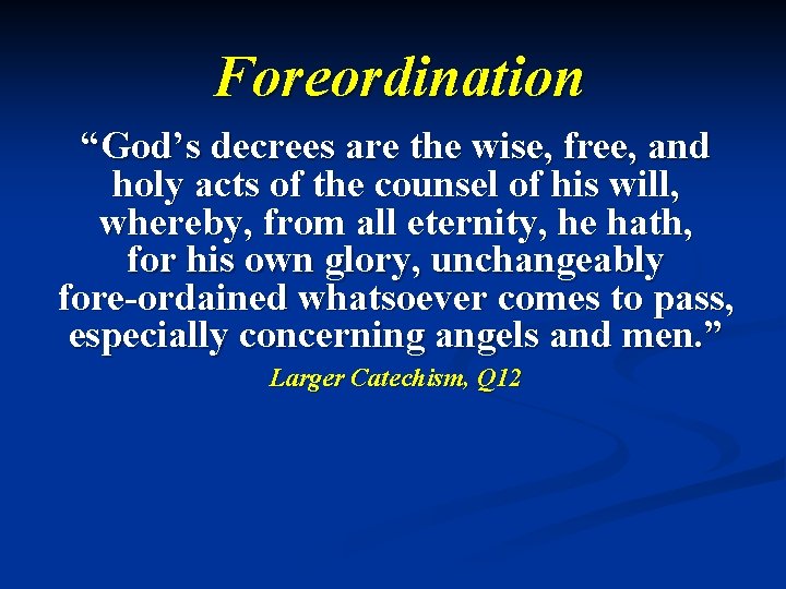 Foreordination “God’s decrees are the wise, free, and holy acts of the counsel of