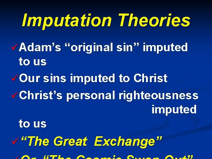 Imputation Theories üAdam’s “original sin” imputed to us üOur sins imputed to Christ üChrist’s