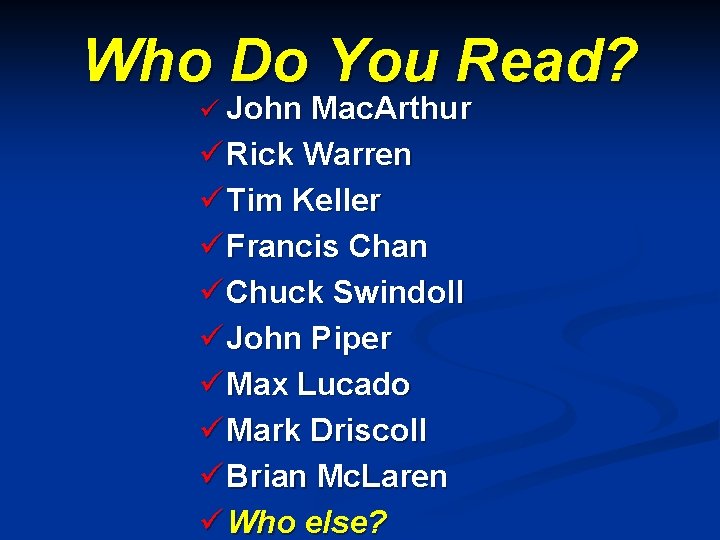 Who Do You Read? ü John Mac. Arthur ü Rick Warren ü Tim Keller