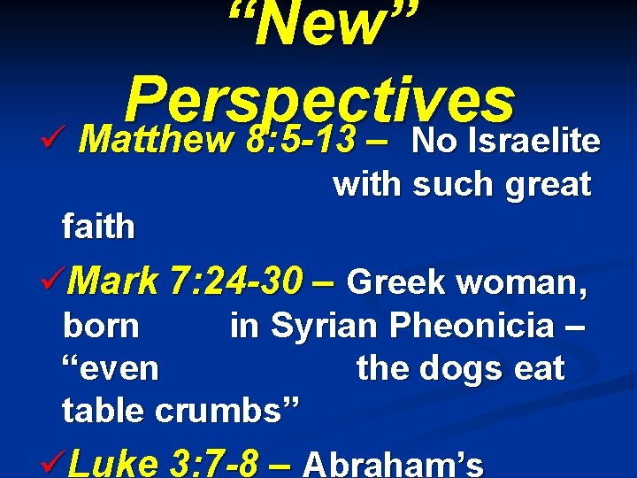 “New” Perspectives ü Matthew 8: 5 -13 – No Israelite with such great faith