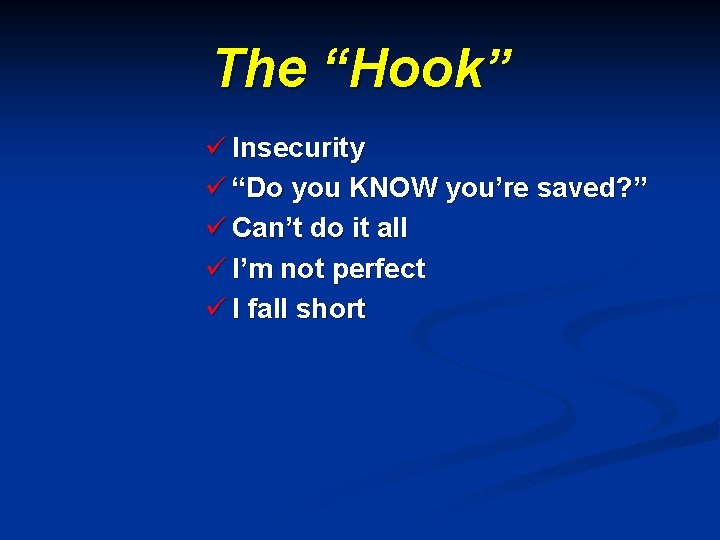 The “Hook” ü Insecurity ü “Do you KNOW you’re saved? ” ü Can’t do