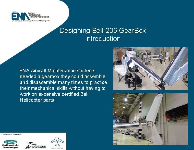 Designing Bell-206 Gear. Box Introduction ÉNA Aircraft Maintenance students needed a gearbox they could