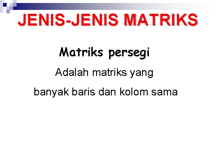 JENIS-JENIS MATRIKS Matriks persegi Adalah matriks yang banyak baris dan kolom sama 