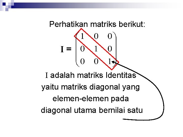 Perhatikan matriks berikut: I= I adalah matriks Identitas yaitu matriks diagonal yang elemen-elemen pada