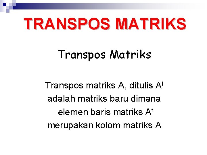 TRANSPOS MATRIKS Transpos Matriks Transpos matriks A, ditulis At adalah matriks baru dimana elemen