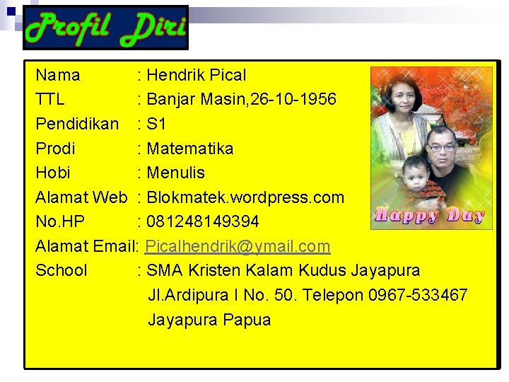 Nama : Hendrik Pical TTL : Banjar Masin, 26 -10 -1956 Pendidikan : S