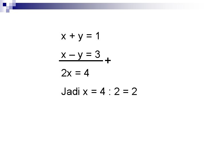 x+y=1 x–y=3 2 x = 4 Jadi x = 4 : 2 = 2