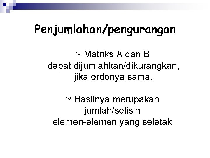 Penjumlahan/pengurangan Matriks A dan B dapat dijumlahkan/dikurangkan, jika ordonya sama. Hasilnya merupakan jumlah/selisih elemen-elemen
