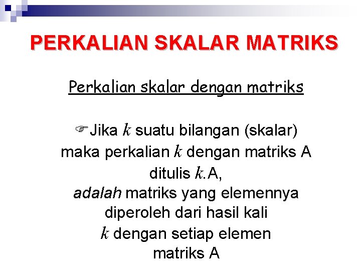 PERKALIAN SKALAR MATRIKS Perkalian skalar dengan matriks Jika k suatu bilangan (skalar) maka perkalian