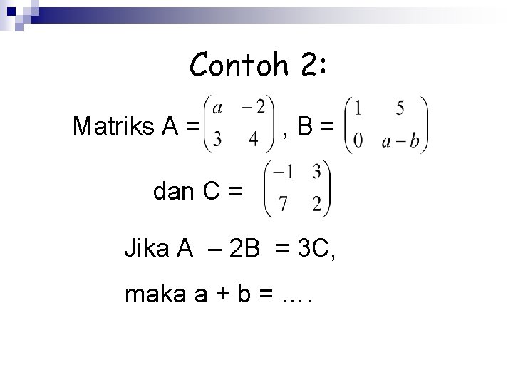 Contoh 2: Matriks A = , B= dan C = Jika A – 2