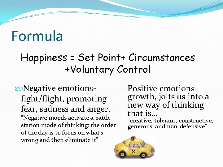 Formula Happiness = Set Point+ Circumstances +Voluntary Control Negative emotionsfight/flight, promoting fear, sadness and
