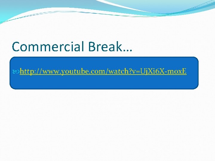 Commercial Break… http: //www. youtube. com/watch? v=Uj. Xi 6 X-mox. E 