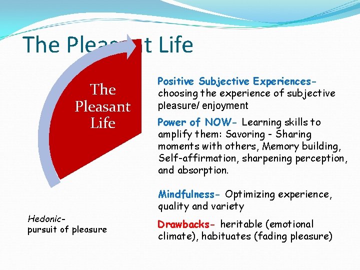 The Pleasant Life Hedonicpursuit of pleasure Positive Subjective Experienceschoosing the experience of subjective pleasure/