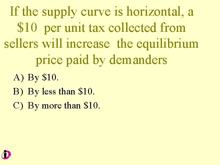 If the supply curve is horizontal, a $10 per unit tax collected from sellers