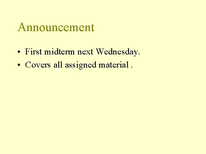 Announcement • First midterm next Wednesday. • Covers all assigned material. 