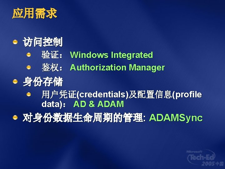 应用需求 访问控制 验证： Windows Integrated 鉴权： Authorization Manager 身份存储 用户凭证(credentials)及配置信息(profile data)： AD & ADAM