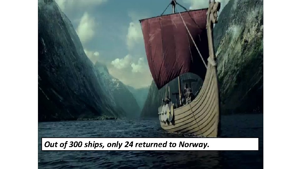 Out of 300 ships, only 24 returned to Norway. Out of 300 ships, only 24 returned to Norway.