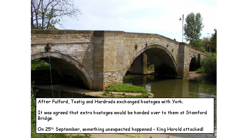 After Fulford, Tostig and Hardrada exchanged hostages with York. It was agreed that extra After Fulford, Tostig and Hardrada exchanged hostages with York. It was agreed that extra
