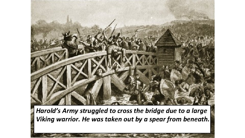 Harold’s Army struggled to cross the bridge due to a large Viking warrior. He Harold’s Army struggled to cross the bridge due to a large Viking warrior. He