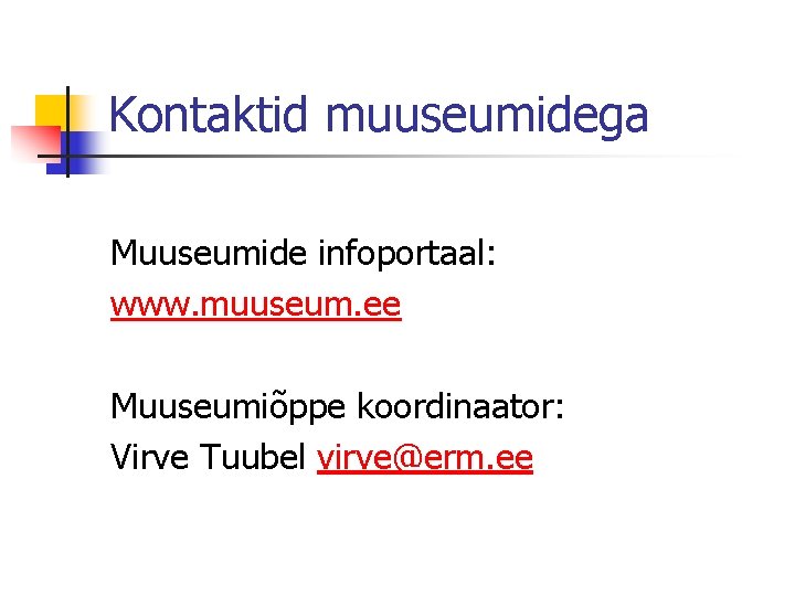 Kontaktid muuseumidega Muuseumide infoportaal: www. muuseum. ee Muuseumiõppe koordinaator: Virve Tuubel virve@erm. ee 
