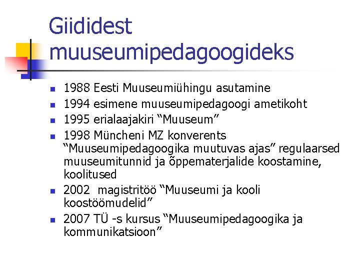 Giididest muuseumipedagoogideks n n n 1988 Eesti Muuseumiühingu asutamine 1994 esimene muuseumipedagoogi ametikoht 1995