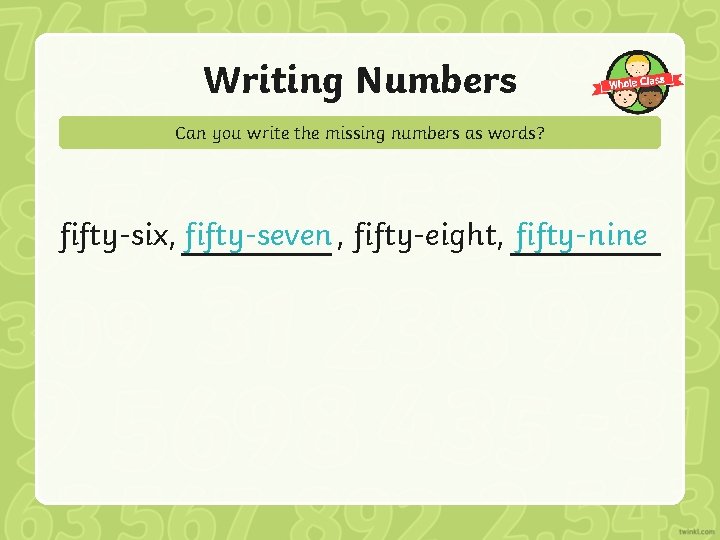 Writing Numbers Can you write the missing numbers as words? fifty-six, fifty-seven , fifty-eight,