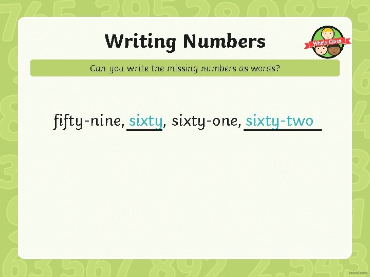 Writing Numbers Can you write the missing numbers as words? fifty-nine, sixty-one, sixty-two 