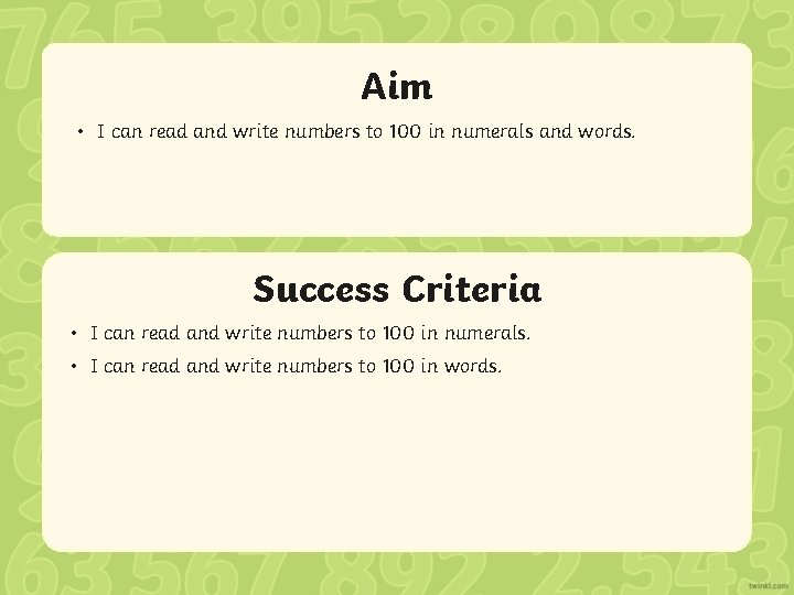 Aim • I can read and write numbers to 100 in numerals and words.